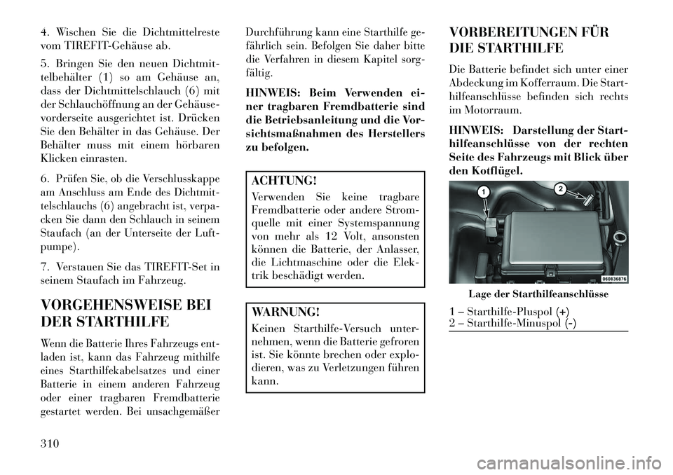 Lancia Thema 2013 Betriebsanleitung (in German) 4. Wischen Sie die Dichtmittelreste
vom TIREFITGehäuse ab.
5. Bringen Sie den neuen Dichtmit-
telbehälter (1) so am Gehäuse an,
dass der Dichtmittelschlauch (6) mit
der Schlauchöffnung an der Ge Lancia Thema 2013 Betriebsanleitung (in German) 4. Wischen Sie die Dichtmittelreste
vom TIREFITGehäuse ab.
5. Bringen Sie den neuen Dichtmit-
telbehälter (1) so am Gehäuse an,
dass der Dichtmittelschlauch (6) mit
der Schlauchöffnung an der Ge