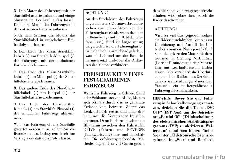 Lancia Thema 2013 Betriebsanleitung (in German) 5. Den Motor des Fahrzeugs mit der
Starthilfebatterie anlassen und einige
Minuten im Leerlauf laufen lassen.
Dann den Motor des Fahrzeugs mit
der entladenen Batterie anlassen.
Nach dem Starten des Mot Lancia Thema 2013 Betriebsanleitung (in German) 5. Den Motor des Fahrzeugs mit der
Starthilfebatterie anlassen und einige
Minuten im Leerlauf laufen lassen.
Dann den Motor des Fahrzeugs mit
der entladenen Batterie anlassen.
Nach dem Starten des Mot