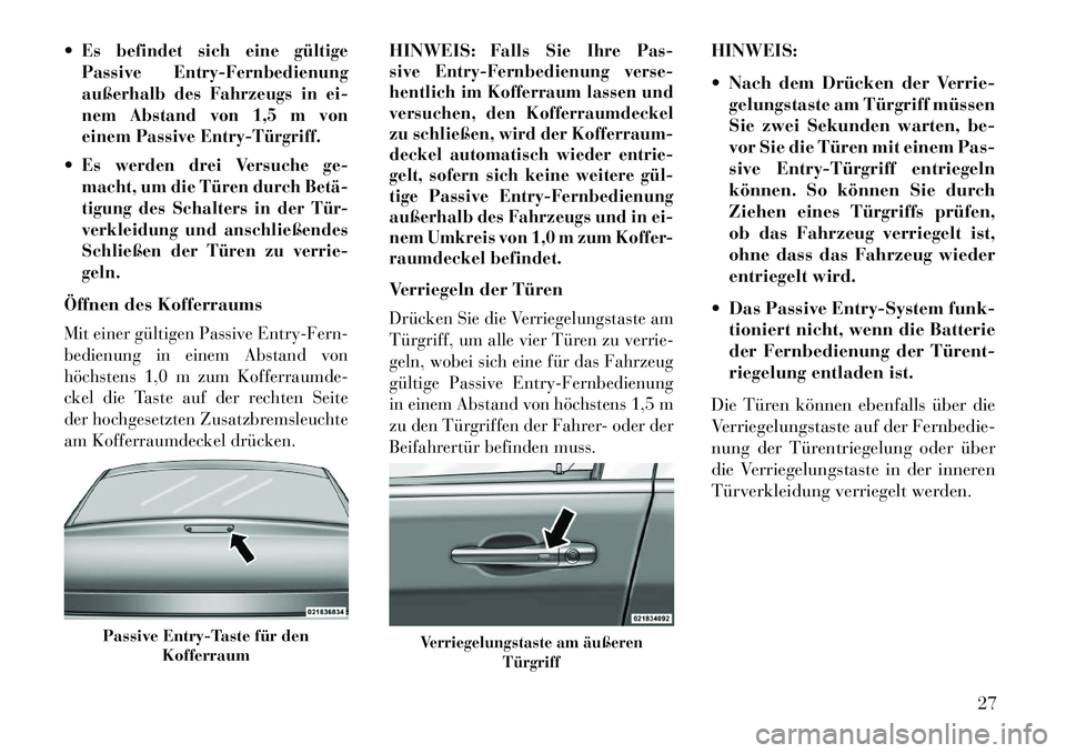 Lancia Thema 2013  Betriebsanleitung (in German) Es befindet sich eine gültige
Passive Entry-Fernbedienung
außerhalb des Fahrzeugs in ei-
nem Abstand von 1,5 m von
einem Passive Entry­Türgriff.Es werden drei Versuche ge-
macht, um die Türen d