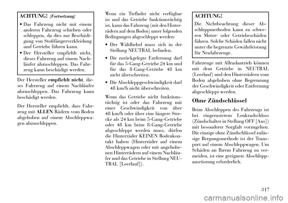 Lancia Thema 2013 Betriebsanleitung (in German) ACHTUNG!(Fortsetzung)
Das Fahrzeug nicht mit einem anderen Fahrzeug schieben oder
schleppen, da dies zur BeschädiÂ
gung von Stoßfängerverkleidung
und Getriebe führen kann.
Der Hersteller empf Lancia Thema 2013 Betriebsanleitung (in German) ACHTUNG!(Fortsetzung)
Das Fahrzeug nicht mit einem anderen Fahrzeug schieben oder
schleppen, da dies zur BeschädiÂ
gung von Stoßfängerverkleidung
und Getriebe führen kann.
Der Hersteller empf
