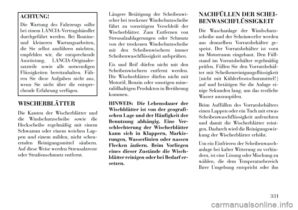 Lancia Thema 2013 Betriebsanleitung (in German) ACHTUNG!Die Wartung des Fahrzeugs sollte
bei einem LANCIA-Vertragshändler
durchgeführt werden. Bei Routine-
und kleineren Wartungsarbeiten,
die Sie selbst ausführen möchten,
empfehlen wir, die ent Lancia Thema 2013 Betriebsanleitung (in German) ACHTUNG!Die Wartung des Fahrzeugs sollte
bei einem LANCIA-Vertragshändler
durchgeführt werden. Bei Routine-
und kleineren Wartungsarbeiten,
die Sie selbst ausführen möchten,
empfehlen wir, die ent