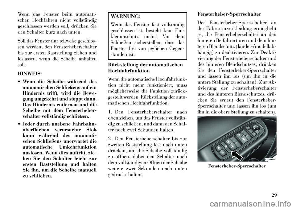 Lancia Thema 2013  Betriebsanleitung (in German) Wenn das Fenster beim automati-
schen Hochfahren nicht vollständig
geschlossen werden soll, drücken Sie
den Schalter kurz nach unten.Soll das Fenster nur teilweise geschlos-
sen werden, den Fensterh