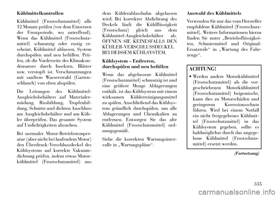 Lancia Thema 2013 Betriebsanleitung (in German) Kühlmittelkontrollen
Kühlmittel (Frostschutzmittel) alle
12 Monate prüfen (vor dem Einsetzen
der Frostperiode, wo zutreffend).
Wenn das Kühlmittel (Frostschutz-
mittel) schmutzig oder rostig er-
s Lancia Thema 2013 Betriebsanleitung (in German) Kühlmittelkontrollen
Kühlmittel (Frostschutzmittel) alle
12 Monate prüfen (vor dem Einsetzen
der Frostperiode, wo zutreffend).
Wenn das Kühlmittel (Frostschutz-
mittel) schmutzig oder rostig er-
s