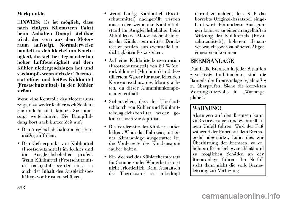 Lancia Thema 2013 Betriebsanleitung (in German) Merkpunkte
HINWEIS: Es ist möglich, dass
nach einigen Kilometern Fahrt
beim Anhalten Dampf sichtbar
wird, der vorn aus dem Motor-
raum aufsteigt. Normalerweise
handelt es sich hierbei um Feuch-
tigke Lancia Thema 2013 Betriebsanleitung (in German) Merkpunkte
HINWEIS: Es ist möglich, dass
nach einigen Kilometern Fahrt
beim Anhalten Dampf sichtbar
wird, der vorn aus dem Motor-
raum aufsteigt. Normalerweise
handelt es sich hierbei um Feuch-
tigke