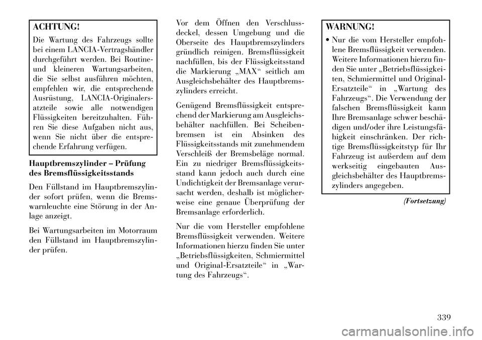 Lancia Thema 2013 Betriebsanleitung (in German) ACHTUNG!Die Wartung des Fahrzeugs sollte
bei einem LANCIA-Vertragshändler
durchgeführt werden. Bei Routine-
und kleineren Wartungsarbeiten,
die Sie selbst ausführen möchten,
empfehlen wir, die ent Lancia Thema 2013 Betriebsanleitung (in German) ACHTUNG!Die Wartung des Fahrzeugs sollte
bei einem LANCIA-Vertragshändler
durchgeführt werden. Bei Routine-
und kleineren Wartungsarbeiten,
die Sie selbst ausführen möchten,
empfehlen wir, die ent