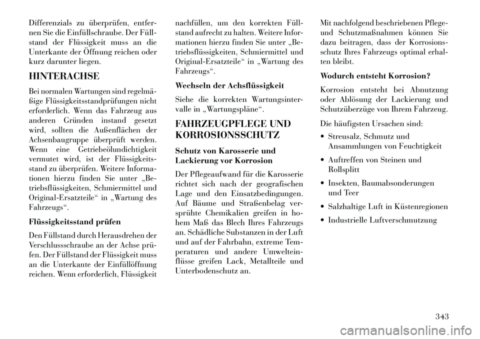 Lancia Thema 2013 Betriebsanleitung (in German) Differenzials zu überprüfen, entfer-
nen Sie die Einfüllschraube. Der Füll
stand der Flüssigkeit muss an die
Unterkante der Öffnung reichen oder
kurz darunter liegen.
HINTERACHSE
Bei normalen Lancia Thema 2013 Betriebsanleitung (in German) Differenzials zu überprüfen, entfer-
nen Sie die Einfüllschraube. Der Füll
stand der Flüssigkeit muss an die
Unterkante der Öffnung reichen oder
kurz darunter liegen.
HINTERACHSE
Bei normalen