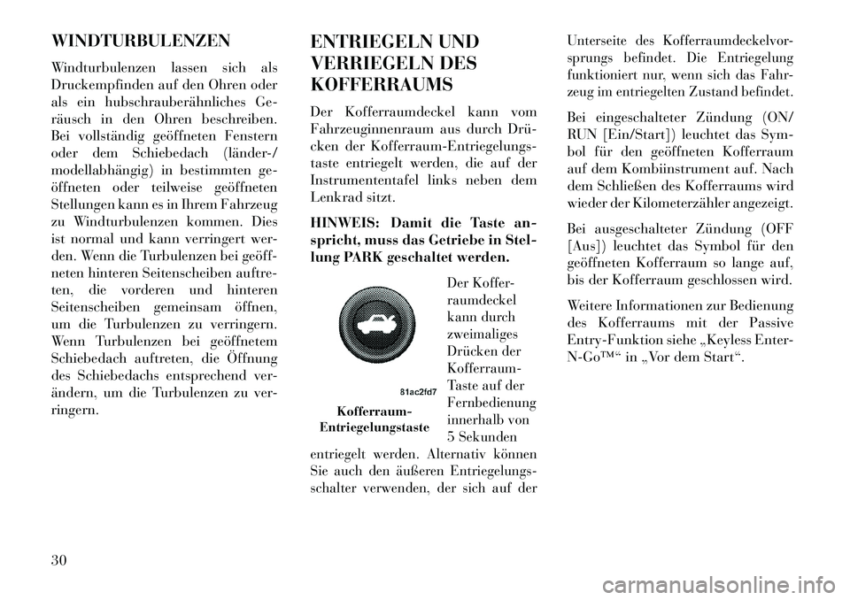 Lancia Thema 2013  Betriebsanleitung (in German) WINDTURBULENZEN
Windturbulenzen lassen sich als
Druckempfinden auf den Ohren oder
als ein hubschrauberähnliches Ge-
räusch in den Ohren beschreiben.
Bei vollständig geöffneten Fenstern
oder dem Sc
