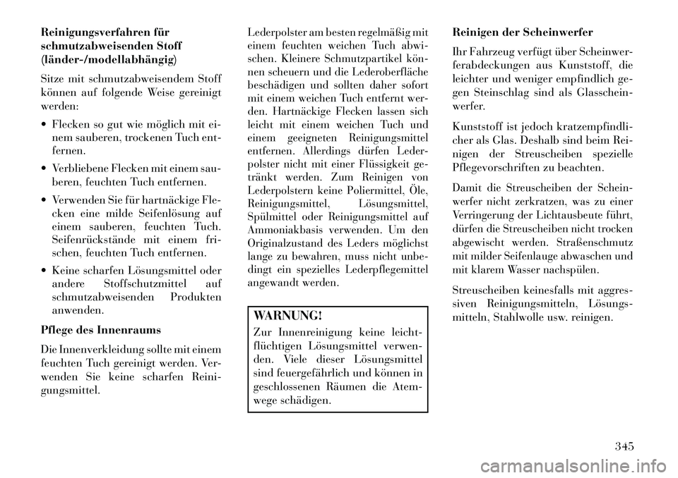 Lancia Thema 2013 Betriebsanleitung (in German) Reinigungsverfahren für
schmutzabweisenden Stoff
(länderÂ/modellabhängig)
Sitze mit schmutzabweisendem Stoff
können auf folgende Weise gereinigt
werden:
Flecken so gut wie möglich mit ei-nem s Lancia Thema 2013 Betriebsanleitung (in German) Reinigungsverfahren für
schmutzabweisenden Stoff
(länderÂ/modellabhängig)
Sitze mit schmutzabweisendem Stoff
können auf folgende Weise gereinigt
werden:
Flecken so gut wie möglich mit ei-nem s
