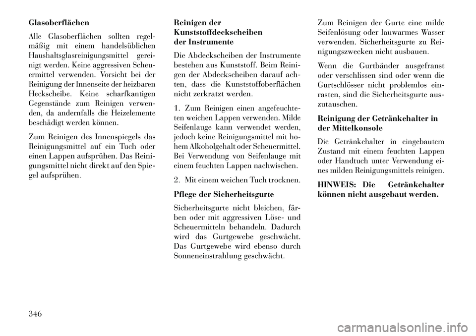 Lancia Thema 2013 Betriebsanleitung (in German) GlasoberflächenAlle Glasoberflächen sollten regel-
mäßig mit einem handelsüblichen
Haushaltsglasreinigungsmittel gerei-
nigt werden. Keine aggressiven Scheu-
ermittel verwenden. Vorsicht bei der
Lancia Thema 2013 Betriebsanleitung (in German) GlasoberflächenAlle Glasoberflächen sollten regel-
mäßig mit einem handelsüblichen
Haushaltsglasreinigungsmittel gerei-
nigt werden. Keine aggressiven Scheu-
ermittel verwenden. Vorsicht bei der