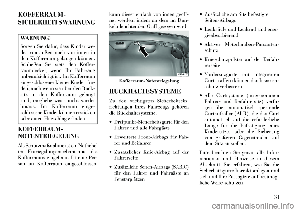Lancia Thema 2013  Betriebsanleitung (in German) KOFFERRAUM-
SICHERHEITSWARNUNGWARNUNG!
Sorgen Sie dafür, dass Kinder we-
der von außen noch von innen in
den Kofferraum gelangen können.
Schließen Sie stets den Koffer-
raumdeckel, wenn Ihr Fahrze