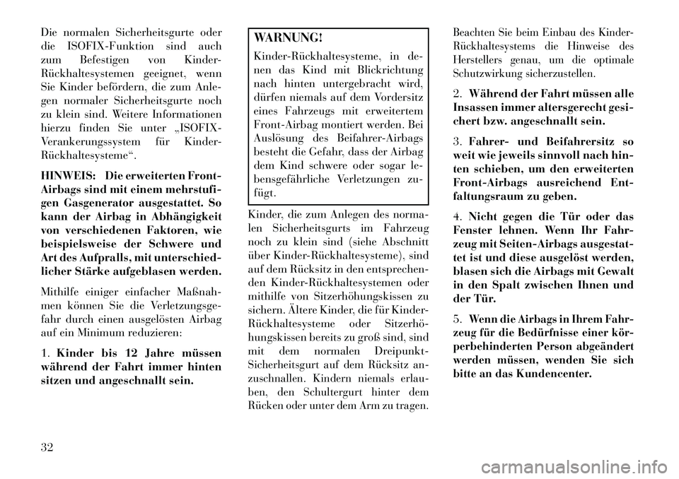Lancia Thema 2013  Betriebsanleitung (in German) Die normalen Sicherheitsgurte oder
die ISOFIX-Funktion sind auch
zum Befestigen von Kinder-
Rückhaltesystemen geeignet, wenn
Sie Kinder befördern, die zum Anle-
gen normaler Sicherheitsgurte noch
zu