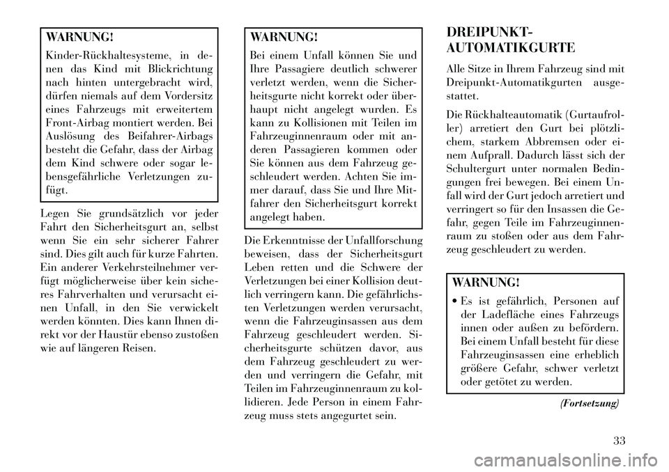 Lancia Thema 2013  Betriebsanleitung (in German) WARNUNG!
Kinder­Rückhaltesysteme, in de-
nen das Kind mit Blickrichtung
nach hinten untergebracht wird,
dürfen niemals auf dem Vordersitz
eines Fahrzeugs mit erweitertem
Front-Airbag montiert werde