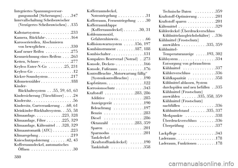 Lancia Thema 2013  Betriebsanleitung (in German) Integriertes Spannungsversor-gungsmodul (Sicherungen) . . . .347Intervallschaltung Scheibenwischer
(Verzögertes Scheibenwischen)
. .135
Kaltstartsystem . . . . . . . . . . . . .233
Kamera, Rückfahr-