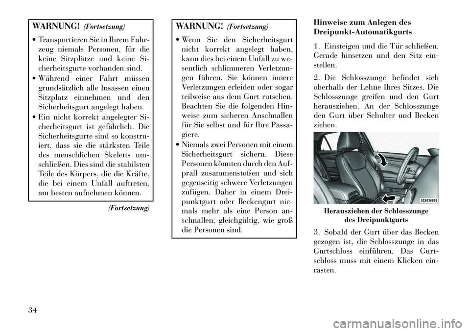 Lancia Thema 2013  Betriebsanleitung (in German) WARNUNG!(Fortsetzung)
 Transportieren Sie in Ihrem Fahr- zeug niemals Personen, für die
keine Sitzplätze und keine Si-
cherheitsgurte vorhanden sind.
 Während einer Fahrt müssen grundsätzlich a