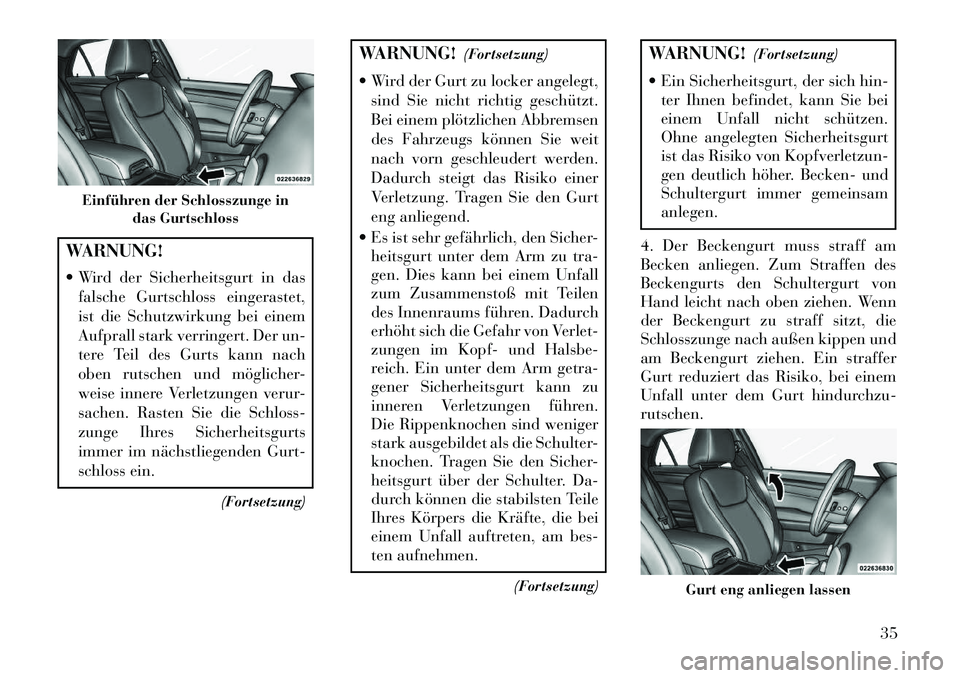 Lancia Thema 2013  Betriebsanleitung (in German) WARNUNG!
 Wird der Sicherheitsgurt in dasfalsche Gurtschloss eingerastet,
ist die Schutzwirkung bei einem
Aufprall stark verringert. Der un-
tere Teil des Gurts kann nach
oben rutschen und möglicher