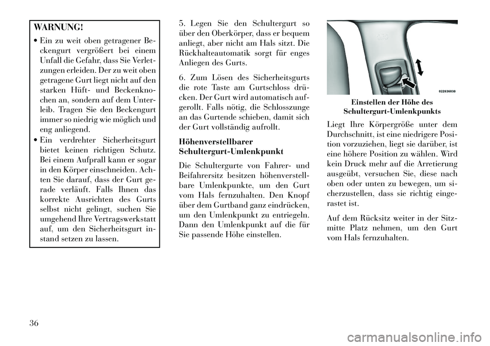 Lancia Thema 2013  Betriebsanleitung (in German) WARNUNG!
 Ein zu weit oben getragener Be-ckengurt vergrößert bei einem
Unfall die Gefahr, dass Sie Verlet-
zungen erleiden. Der zu weit oben
getragene Gurt liegt nicht auf den
starken Hüft­ und B