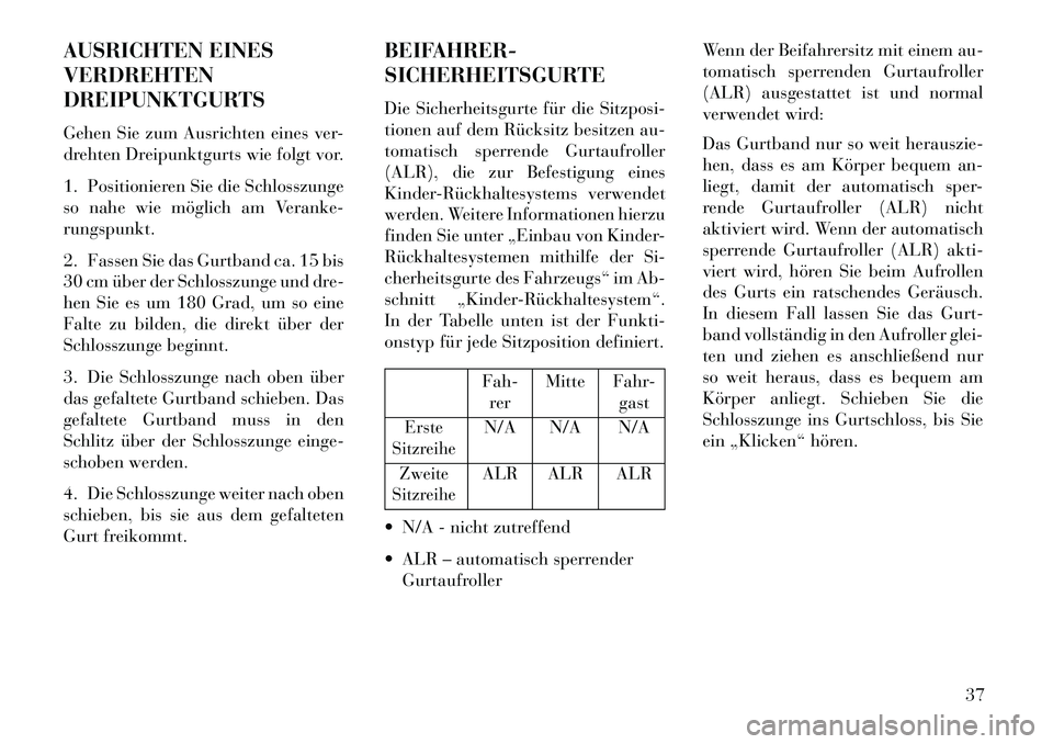 Lancia Thema 2013  Betriebsanleitung (in German) AUSRICHTEN EINES
VERDREHTEN
DREIPUNKTGURTS
Gehen Sie zum Ausrichten eines ver-
drehten Dreipunktgurts wie folgt vor.
1. Positionieren Sie die Schlosszunge
so nahe wie möglich am Veranke-
rungspunkt.
