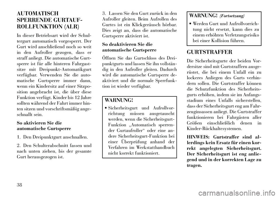 Lancia Thema 2013  Betriebsanleitung (in German) AUTOMATISCH
SPERRENDE GURTAUF-
ROLLFUNKTION (ALR)
In dieser Betriebsart wird der Schul-
tergurt automatisch vorgesperrt. Der
Gurt wird anschließend noch so weit
in den Aufroller gezogen, dass er
stra
