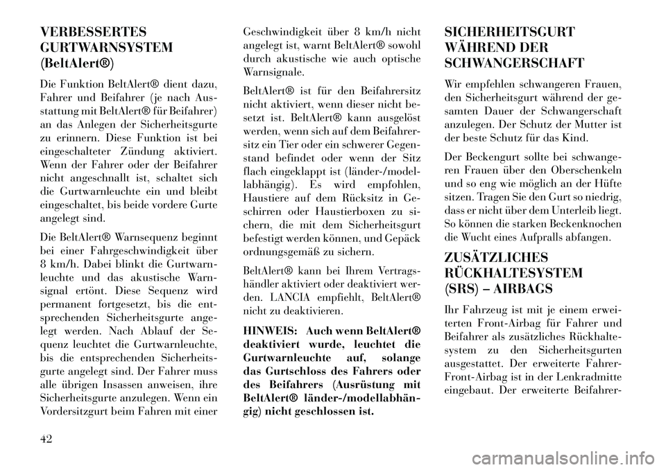 Lancia Thema 2013  Betriebsanleitung (in German) VERBESSERTES
GURTWARNSYSTEM
(BeltAlert®)
Die Funktion BeltAlert® dient dazu,
Fahrer und Beifahrer (je nach Aus-
stattung mit BeltAlert® für Beifahrer)
an das Anlegen der Sicherheitsgurte
zu erinne