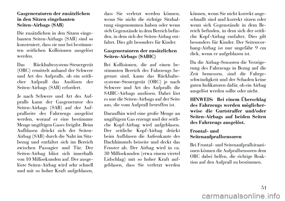 Lancia Thema 2013  Betriebsanleitung (in German) Gasgeneratoren der zusätzlichen
in den Sitzen eingebauten
Seiten-Airbags (SAB)
Die zusätzlichen in den Sitzen einge-
bauten Seiten-Airbags (SAB) sind so
konstruiert, dass sie nur bei bestimm-
ten se
