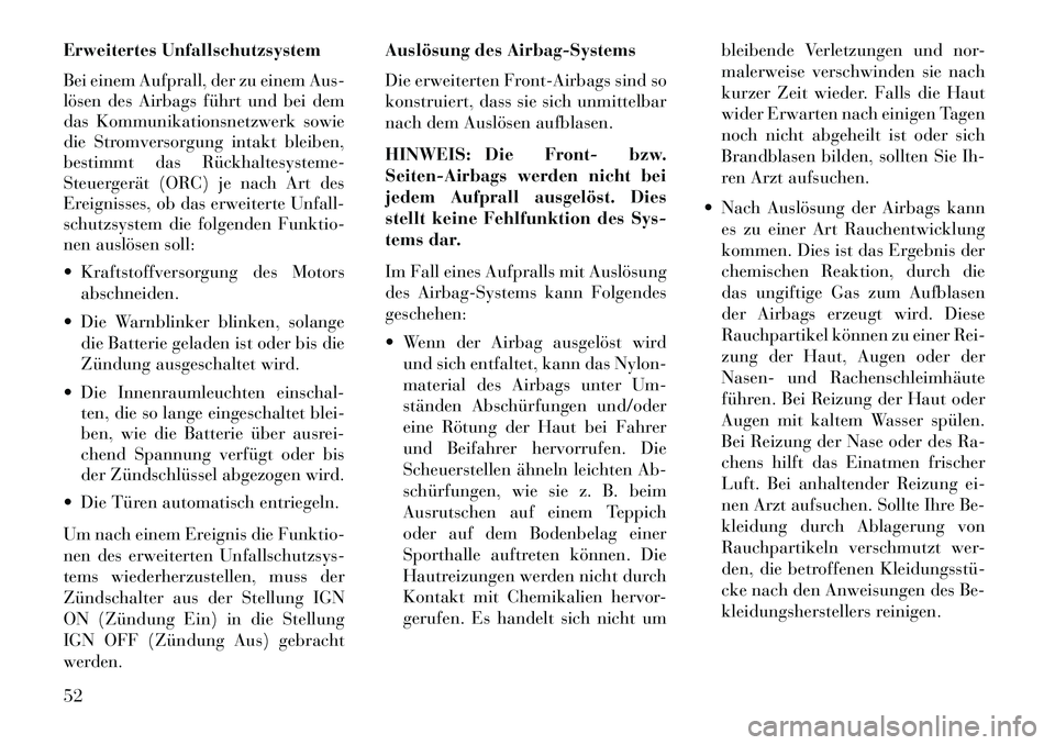 Lancia Thema 2013  Betriebsanleitung (in German) Erweitertes Unfallschutzsystem
Bei einem Aufprall, der zu einem Aus-
lösen des Airbags führt und bei dem
das Kommunikationsnetzwerk sowie
die Stromversorgung intakt bleiben,
bestimmt das Rückhaltes