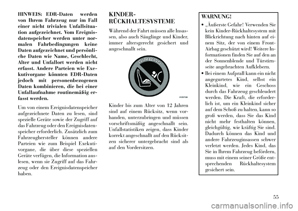Lancia Thema 2013  Betriebsanleitung (in German) HINWEIS: EDR-Daten werden
von Ihrem Fahrzeug nur im Fall
einer nicht trivialen Unfallsitua-
tion aufgezeichnet. Vom Ereignis-
datenspeicher werden unter nor-
malen Fahrbedingungen keine
Daten aufgezei