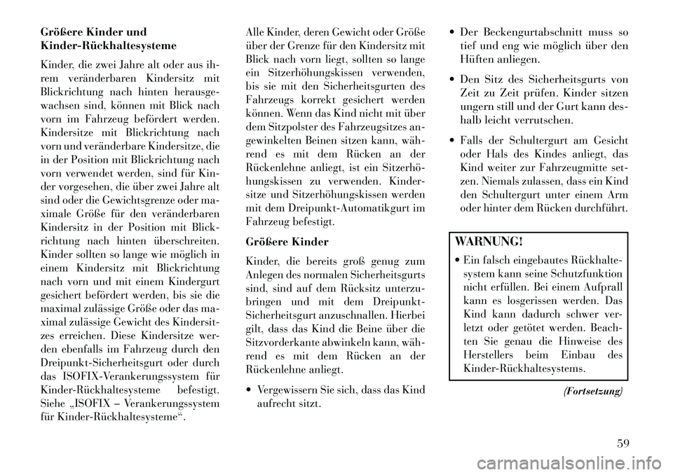 Lancia Thema 2013  Betriebsanleitung (in German) Größere Kinder und
Kinder­RückhaltesystemeKinder, die zwei Jahre alt oder aus ih-
rem veränderbaren Kindersitz mit
Blickrichtung nach hinten herausge-
wachsen sind, können mit Blick nach
vorn im