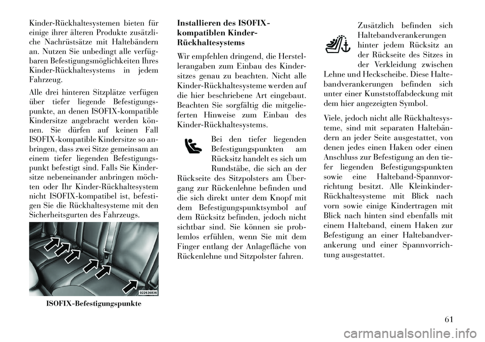Lancia Thema 2013  Betriebsanleitung (in German) Kinder­Rückhaltesystemen bieten für
einige ihrer älteren Produkte zusätzli­
che Nachrüstsätze mit Haltebändern
an. Nutzen Sie unbedingt alle verfüg­
baren Befestigungsmöglichkeiten Ihres
K