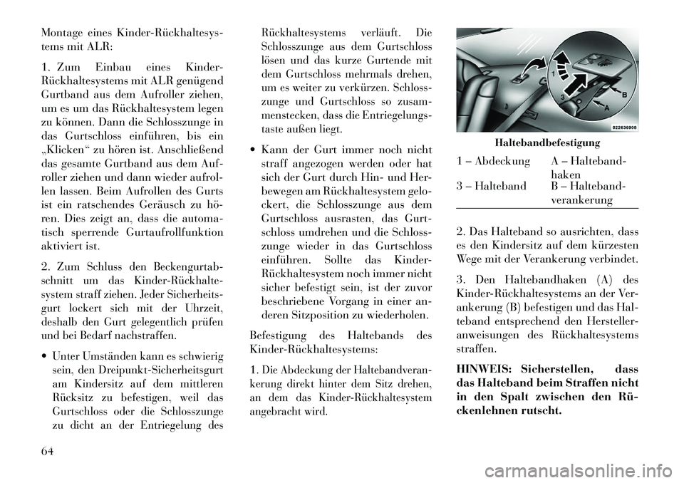 Lancia Thema 2013  Betriebsanleitung (in German) Montage eines Kinder­Rückhaltesys­
tems mit ALR:
1. Zum Einbau eines Kinder-
Rückhaltesystems mit ALR genügend
Gurtband aus dem Aufroller ziehen,
um es um das Rückhaltesystem legen
zu können. D