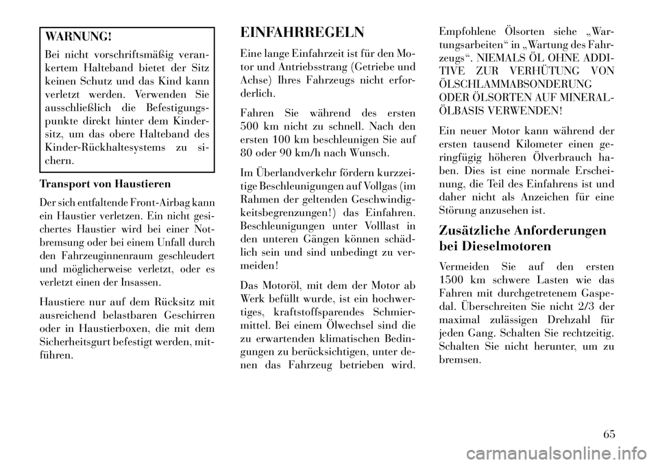 Lancia Thema 2013  Betriebsanleitung (in German) WARNUNG!
Bei nicht vorschriftsmäßig veran-
kertem Halteband bietet der Sitz
keinen Schutz und das Kind kann
verletzt werden. Verwenden Sie
ausschließlich die Befestigungs-
punkte direkt hinter dem 