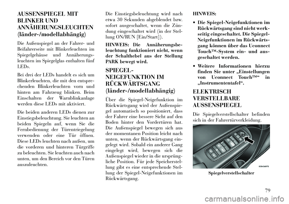 Lancia Thema 2013  Betriebsanleitung (in German) AUSSENSPIEGEL MIT
BLINKER UND
ANNÄHERUNGSLEUCHTEN
(länder­/modellabhängig)Die Außenspiegel an der Fahrer- und
Beifahrerseite mit Blinkerleuchten im
Spiegelgehäuse und Annäherungs­
leuchten im 