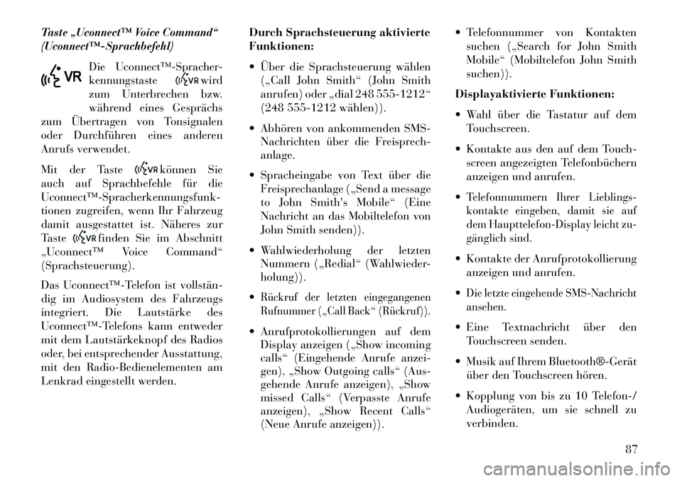 Lancia Thema 2013 Betriebsanleitung (in German) Taste „Uconnect™ Voice Command“
(Uconnect™Sprachbefehl)
Die Uconnect™Spracher-
kennungstaste
wird
zum Unterbrechen bzw.
während eines Gesprächs
zum Übertragen von Tonsignalen
oder Dur Lancia Thema 2013 Betriebsanleitung (in German) Taste „Uconnect™ Voice Command“
(Uconnect™Sprachbefehl)
Die Uconnect™Spracher-
kennungstaste
wird
zum Unterbrechen bzw.
während eines Gesprächs
zum Übertragen von Tonsignalen
oder Dur
