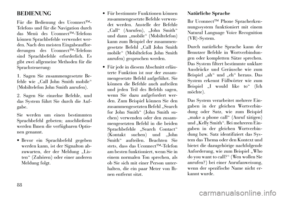Lancia Thema 2013 Betriebsanleitung (in German) BEDIENUNGFür die Bedienung des Uconnect™
Telefons und für die Navigation durch
das Menü des Uconnect™Telefons
können Sprachbefehle verwendet wer-
den. Nach den meisten Eingabeauffor-
derun Lancia Thema 2013 Betriebsanleitung (in German) BEDIENUNGFür die Bedienung des Uconnect™
Telefons und für die Navigation durch
das Menü des Uconnect™Telefons
können Sprachbefehle verwendet wer-
den. Nach den meisten Eingabeauffor-
derun