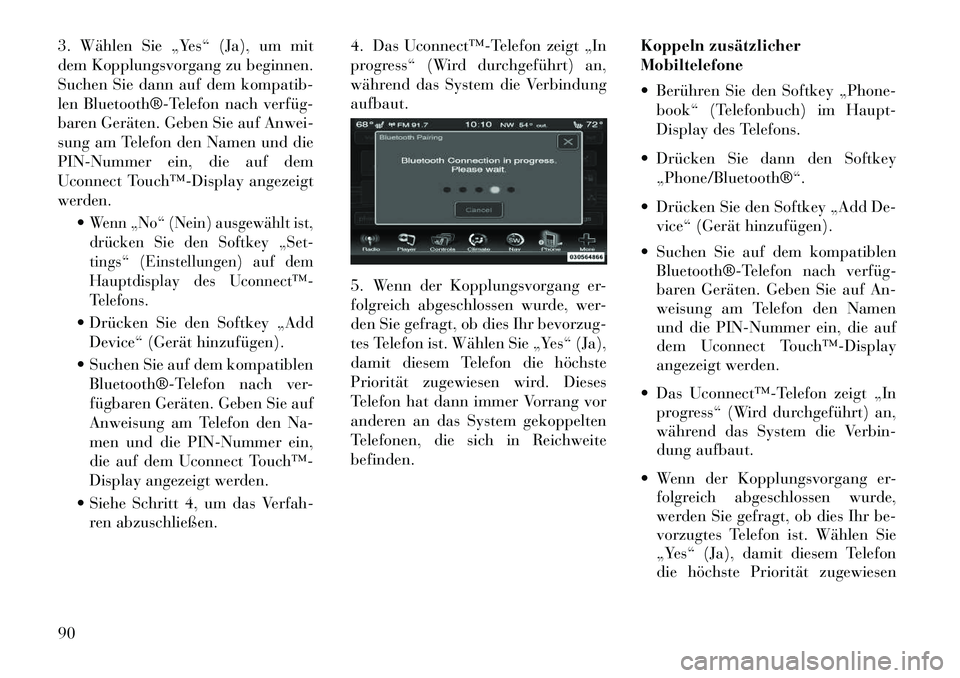 Lancia Thema 2013 Betriebsanleitung (in German) 3. Wählen Sie „Yes“ (Ja), um mit
dem Kopplungsvorgang zu beginnen.
Suchen Sie dann auf dem kompatib-
len Bluetooth®Telefon nach verfüg
baren Geräten. Geben Sie auf Anwei-
sung am Telefon d Lancia Thema 2013 Betriebsanleitung (in German) 3. Wählen Sie „Yes“ (Ja), um mit
dem Kopplungsvorgang zu beginnen.
Suchen Sie dann auf dem kompatib-
len Bluetooth®Telefon nach verfüg
baren Geräten. Geben Sie auf Anwei-
sung am Telefon d