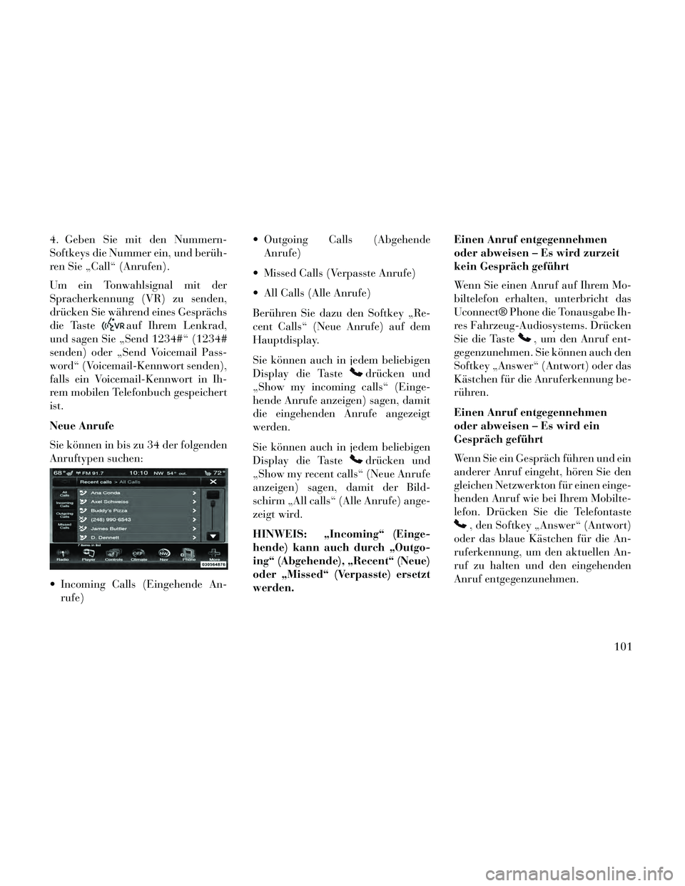 Lancia Thema 2014 Betriebsanleitung (in German) 4. Geben Sie mit den Nummern-
Softkeys die Nummer ein, und berüh-
ren Sie „Call“ (Anrufen).
Um ein Tonwahlsignal mit der
Spracherkennung (VR) zu senden,
drücken Sie während eines Gesprächs
die Lancia Thema 2014 Betriebsanleitung (in German) 4. Geben Sie mit den Nummern-
Softkeys die Nummer ein, und berüh-
ren Sie „Call“ (Anrufen).
Um ein Tonwahlsignal mit der
Spracherkennung (VR) zu senden,
drücken Sie während eines Gesprächs
die