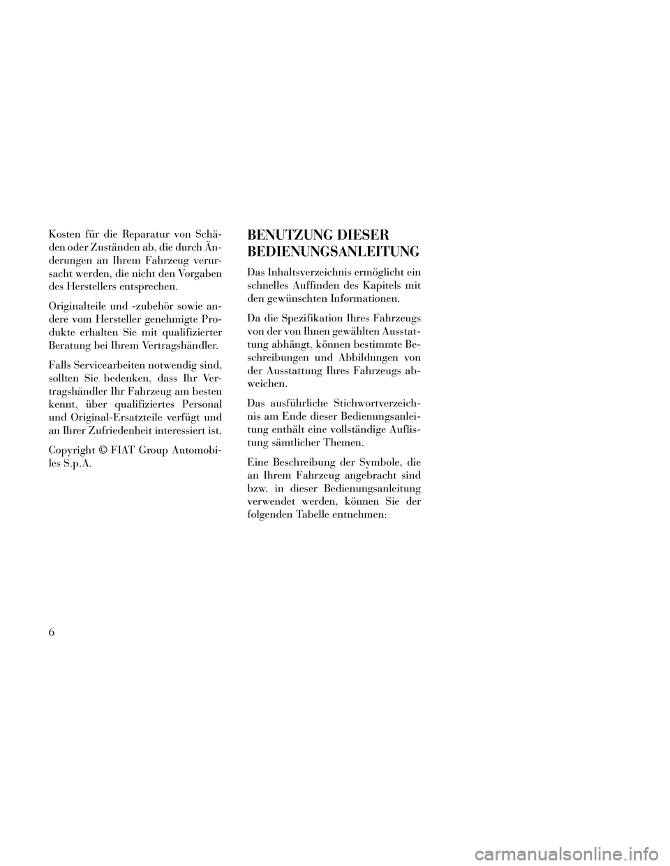 Lancia Thema 2014 Betriebsanleitung (in German) Kosten für die Reparatur von Schä-
den oder Zuständen ab, die durch Än-
derungen an Ihrem Fahrzeug verur-
sacht werden, die nicht den Vorgaben
des Herstellers entsprechen.
Originalteile und -zubeh Lancia Thema 2014 Betriebsanleitung (in German) Kosten für die Reparatur von Schä-
den oder Zuständen ab, die durch Än-
derungen an Ihrem Fahrzeug verur-
sacht werden, die nicht den Vorgaben
des Herstellers entsprechen.
Originalteile und -zubeh