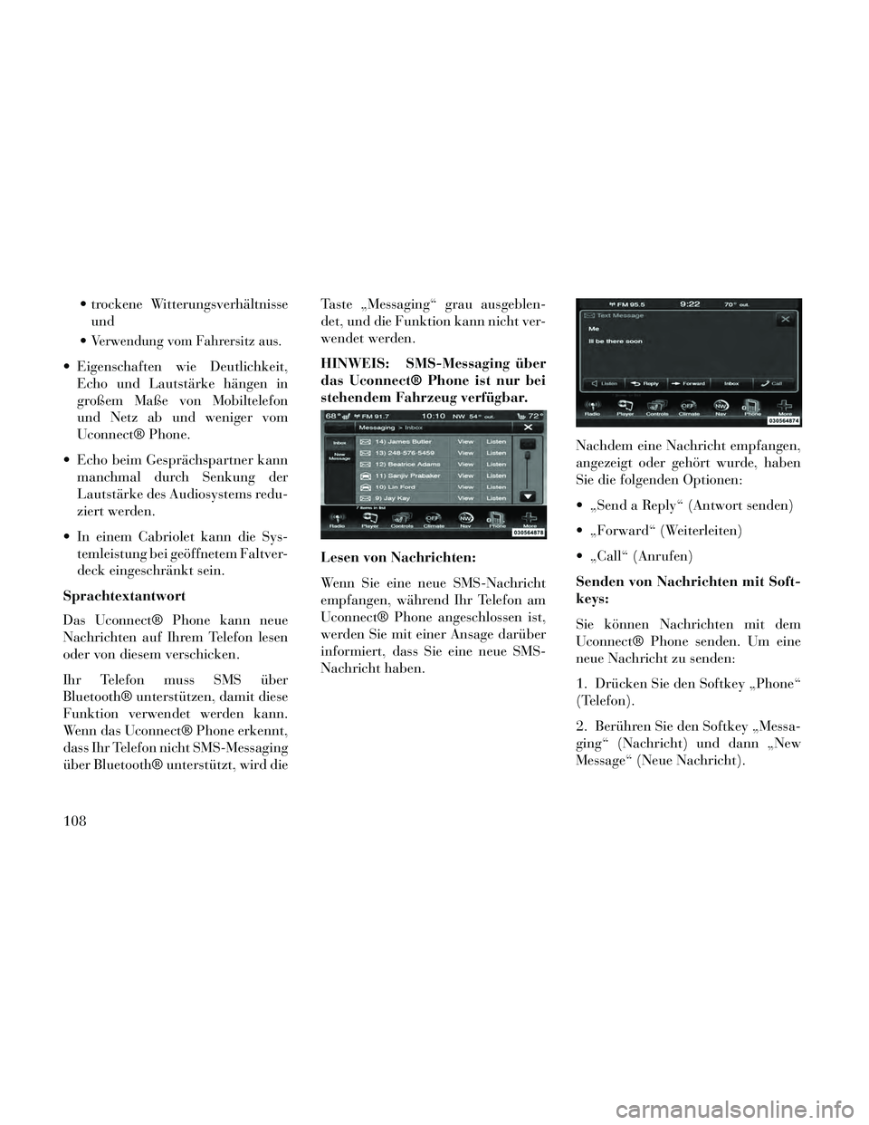 Lancia Thema 2014 Betriebsanleitung (in German) trockene Witterungsverhältnisseund
Verwendung vom Fahrersitz aus.
Eigenschaften wie Deutlichkeit, Echo und Lautstärke hängen in
großem Maße von Mobiltelefon
und Netz ab und weniger vom
Uconnec Lancia Thema 2014 Betriebsanleitung (in German) trockene Witterungsverhältnisseund
Verwendung vom Fahrersitz aus.
Eigenschaften wie Deutlichkeit, Echo und Lautstärke hängen in
großem Maße von Mobiltelefon
und Netz ab und weniger vom
Uconnec