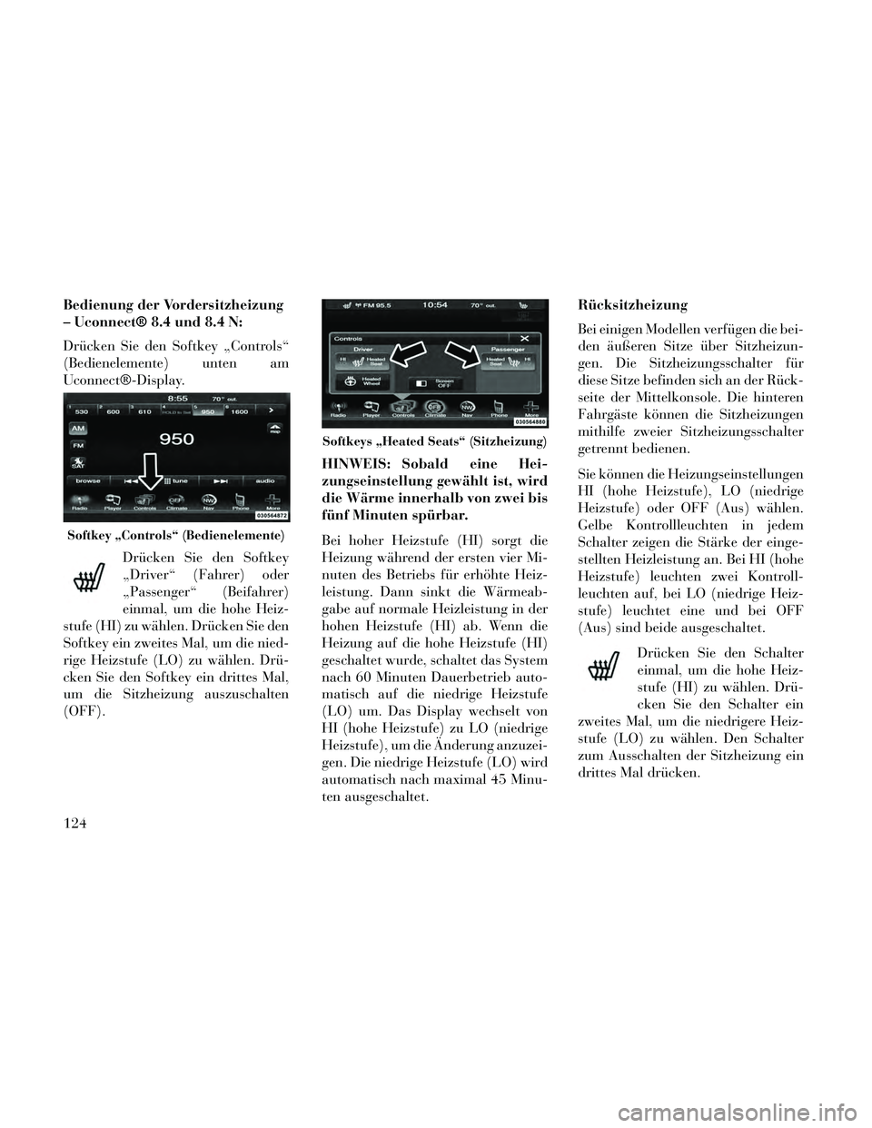 Lancia Thema 2014  Betriebsanleitung (in German) Bedienung der Vordersitzheizung
– Uconnect® 8.4 und 8.4 N:
Drücken Sie den Softkey „Controls“
(Bedienelemente) unten am
Uconnect®-Display.Drücken Sie den Softkey
„Driver“ (Fahrer) oder
�