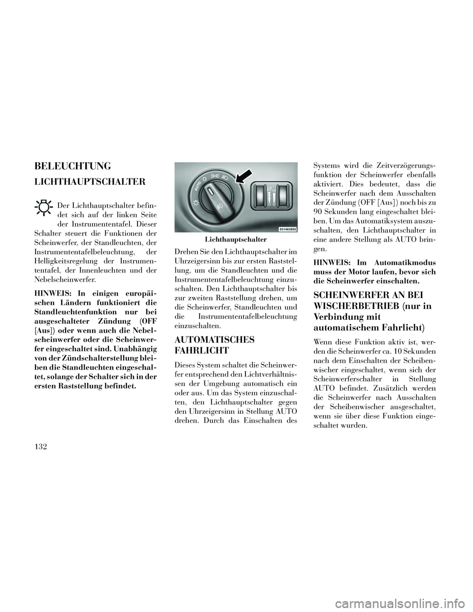 Lancia Thema 2014 Betriebsanleitung (in German) BELEUCHTUNG
LICHTHAUPTSCHALTER
Der Lichthauptschalter befin-
det sich auf der linken Seite
der Instrumententafel. Dieser
Schalter steuert die Funktionen der
Scheinwerfer, der Standleuchten, der
Instru Lancia Thema 2014 Betriebsanleitung (in German) BELEUCHTUNG
LICHTHAUPTSCHALTER
Der Lichthauptschalter befin-
det sich auf der linken Seite
der Instrumententafel. Dieser
Schalter steuert die Funktionen der
Scheinwerfer, der Standleuchten, der
Instru