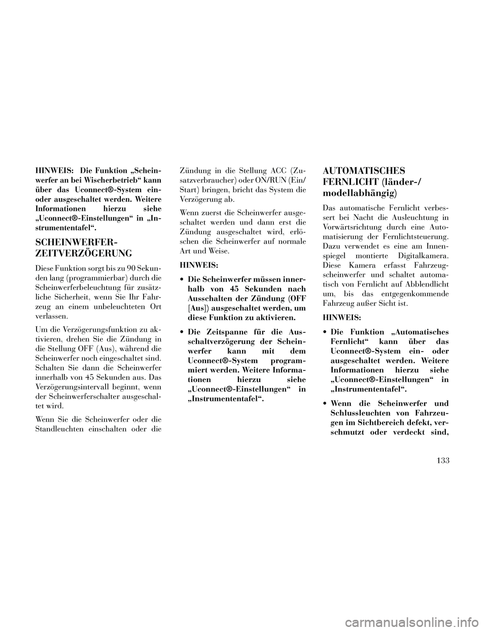 Lancia Thema 2014 Betriebsanleitung (in German) HINWEIS:Die Funktion „Schein-
werfer an bei Wischerbetrieb“ kann
über das Uconnect®-System ein-
oder ausgeschaltet werden. Weitere
Informationen hierzu siehe
„Uconnect®-Einstellungen“ in †Lancia Thema 2014 Betriebsanleitung (in German) HINWEIS:Die Funktion „Schein-
werfer an bei Wischerbetrieb“ kann
über das Uconnect®-System ein-
oder ausgeschaltet werden. Weitere
Informationen hierzu siehe
„Uconnect®-Einstellungen“ in â€