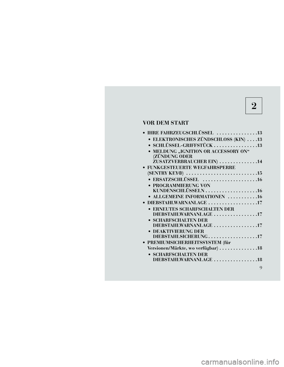 Lancia Thema 2014 Betriebsanleitung (in German) 2
VOR DEM START
IHRE FAHRZEUGSCHLÜSSEL...............13
ELEKTRONISCHES ZÜNDSCHLOSS (KIN) ....13
SCHLÜSSEL-GRIFFSTÜCK ................13
MELDUNG „IGNITION OR ACCESSORY ON“ (ZÜNDUNG ODER
ZU Lancia Thema 2014 Betriebsanleitung (in German) 2
VOR DEM START
IHRE FAHRZEUGSCHLÜSSEL...............13
ELEKTRONISCHES ZÜNDSCHLOSS (KIN) ....13
SCHLÜSSEL-GRIFFSTÜCK ................13
MELDUNG „IGNITION OR ACCESSORY ON“ (ZÜNDUNG ODER
ZU