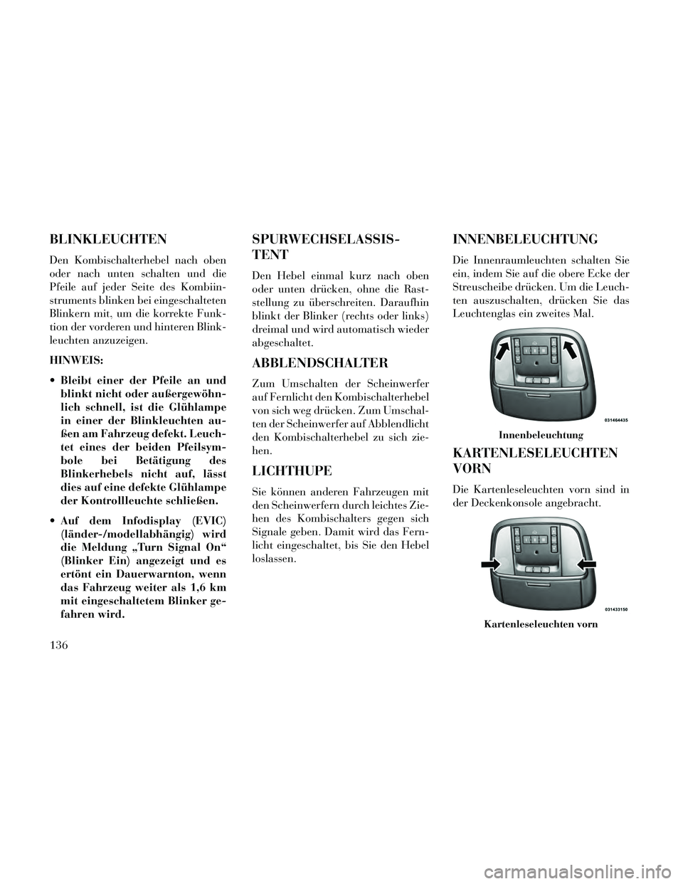 Lancia Thema 2014 Betriebsanleitung (in German) BLINKLEUCHTEN
Den Kombischalterhebel nach oben
oder nach unten schalten und die
Pfeile auf jeder Seite des Kombiin-
struments blinken bei eingeschalteten
Blinkern mit, um die korrekte Funk-
tion der v Lancia Thema 2014 Betriebsanleitung (in German) BLINKLEUCHTEN
Den Kombischalterhebel nach oben
oder nach unten schalten und die
Pfeile auf jeder Seite des Kombiin-
struments blinken bei eingeschalteten
Blinkern mit, um die korrekte Funk-
tion der v