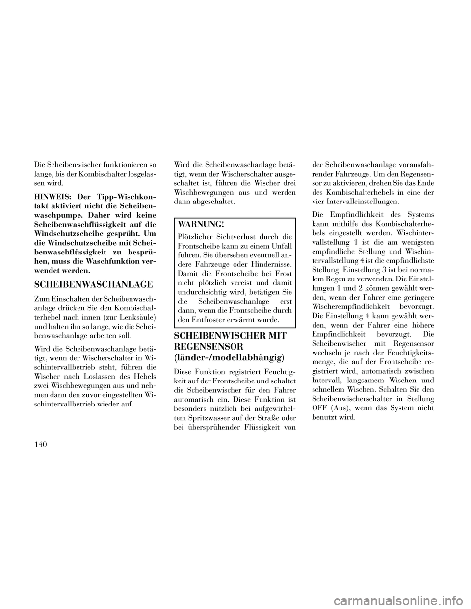 Lancia Thema 2014 Betriebsanleitung (in German) Die Scheibenwischer funktionieren so
lange, bis der Kombischalter losgelas-
sen wird.
HINWEIS: Der Tipp-Wischkon-
takt aktiviert nicht die Scheiben-
waschpumpe. Daher wird keine
Scheibenwaschflüssigk Lancia Thema 2014 Betriebsanleitung (in German) Die Scheibenwischer funktionieren so
lange, bis der Kombischalter losgelas-
sen wird.
HINWEIS: Der Tipp-Wischkon-
takt aktiviert nicht die Scheiben-
waschpumpe. Daher wird keine
Scheibenwaschflüssigk