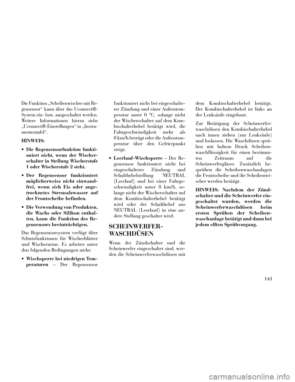 Lancia Thema 2014 Betriebsanleitung (in German) Die Funktion „Scheibenwischer mit Re-
gensensor“ kann über das Uconnect®-
System ein- bzw. ausgeschaltet werden.
Weitere Informationen hierzu siehe
„Uconnect®-Einstellungen“ in „Instru-
m Lancia Thema 2014 Betriebsanleitung (in German) Die Funktion „Scheibenwischer mit Re-
gensensor“ kann über das Uconnect®-
System ein- bzw. ausgeschaltet werden.
Weitere Informationen hierzu siehe
„Uconnect®-Einstellungen“ in „Instru-
m