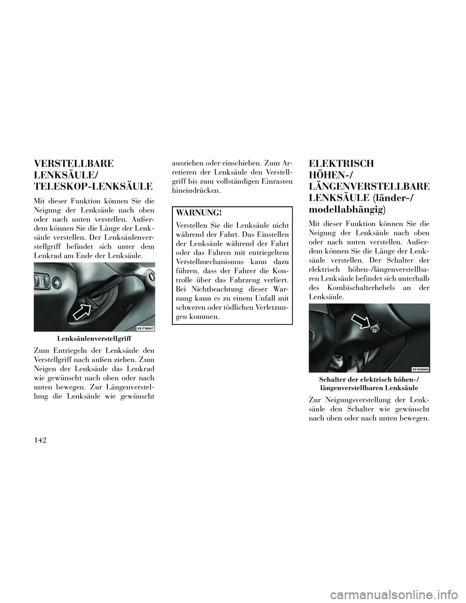 Lancia Thema 2014 Betriebsanleitung (in German) VERSTELLBARE
LENKSÄULE/
TELESKOP-LENKSÄULE
Mit dieser Funktion können Sie die
Neigung der Lenksäule nach oben
oder nach unten verstellen. Außer-
dem können Sie die Länge der Lenk-
säule verste Lancia Thema 2014 Betriebsanleitung (in German) VERSTELLBARE
LENKSÄULE/
TELESKOP-LENKSÄULE
Mit dieser Funktion können Sie die
Neigung der Lenksäule nach oben
oder nach unten verstellen. Außer-
dem können Sie die Länge der Lenk-
säule verste