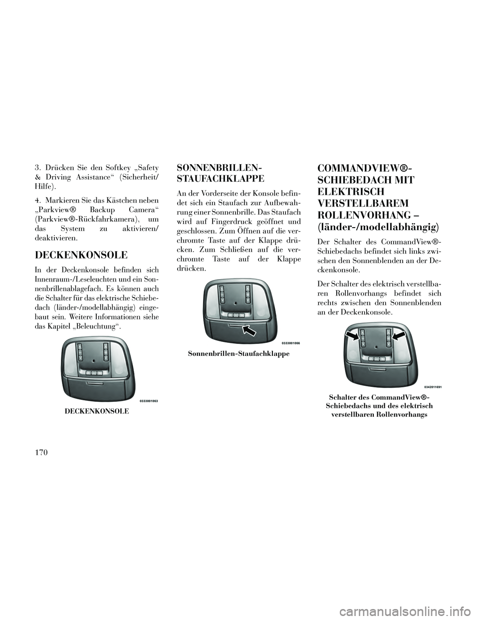 Lancia Thema 2014 Betriebsanleitung (in German) 3. Drücken Sie den Softkey „Safety
& Driving Assistance“ (Sicherheit/
Hilfe).
4. Markieren Sie das Kästchen neben
„Parkview® Backup Camera“
(Parkview®-Rückfahrkamera), um
das System zu ak Lancia Thema 2014 Betriebsanleitung (in German) 3. Drücken Sie den Softkey „Safety
& Driving Assistance“ (Sicherheit/
Hilfe).
4. Markieren Sie das Kästchen neben
„Parkview® Backup Camera“
(Parkview®-Rückfahrkamera), um
das System zu ak