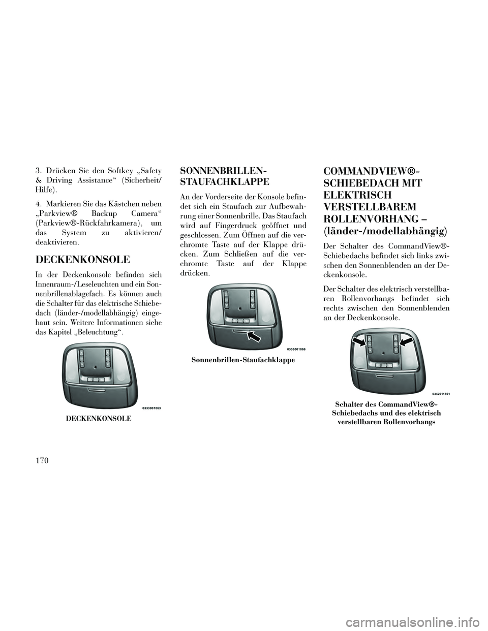 Lancia Thema 2014  Betriebsanleitung (in German) 3. Drücken Sie den Softkey „Safety
& Driving Assistance“ (Sicherheit/
Hilfe).
4. Markieren Sie das Kästchen neben
„Parkview® Backup Camera“
(Parkview®-Rückfahrkamera), um
das System zu ak