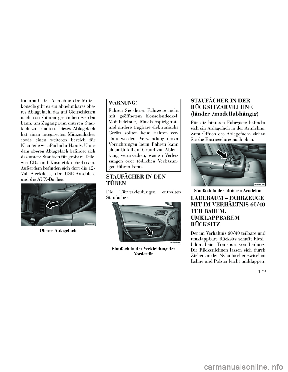 Lancia Thema 2014 Betriebsanleitung (in German) Innerhalb der Armlehne der Mittel-
konsole gibt es ein abnehmbares obe-
res Ablagefach, das auf Gleitschienen
nach vorn/hinten geschoben werden
kann, um Zugang zum unteren Stau-
fach zu erhalten. Dies Lancia Thema 2014 Betriebsanleitung (in German) Innerhalb der Armlehne der Mittel-
konsole gibt es ein abnehmbares obe-
res Ablagefach, das auf Gleitschienen
nach vorn/hinten geschoben werden
kann, um Zugang zum unteren Stau-
fach zu erhalten. Dies