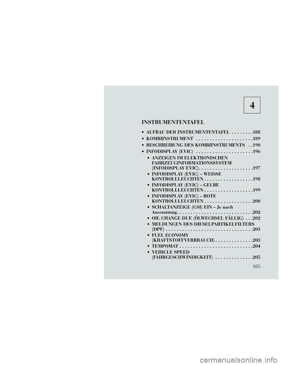 Lancia Thema 2014 Betriebsanleitung (in German) 4
INSTRUMENTENTAFEL
AUFBAU DER INSTRUMENTENTAFEL........188
KOMBIINSTRUMENT .....................189
BESCHREIBUNG DES KOMBIINSTRUMENTS . .190
INFODISPLAY(EVIC) .....................196 ANZEIGEN I Lancia Thema 2014 Betriebsanleitung (in German) 4
INSTRUMENTENTAFEL
AUFBAU DER INSTRUMENTENTAFEL........188
KOMBIINSTRUMENT .....................189
BESCHREIBUNG DES KOMBIINSTRUMENTS . .190
INFODISPLAY(EVIC) .....................196 ANZEIGEN I