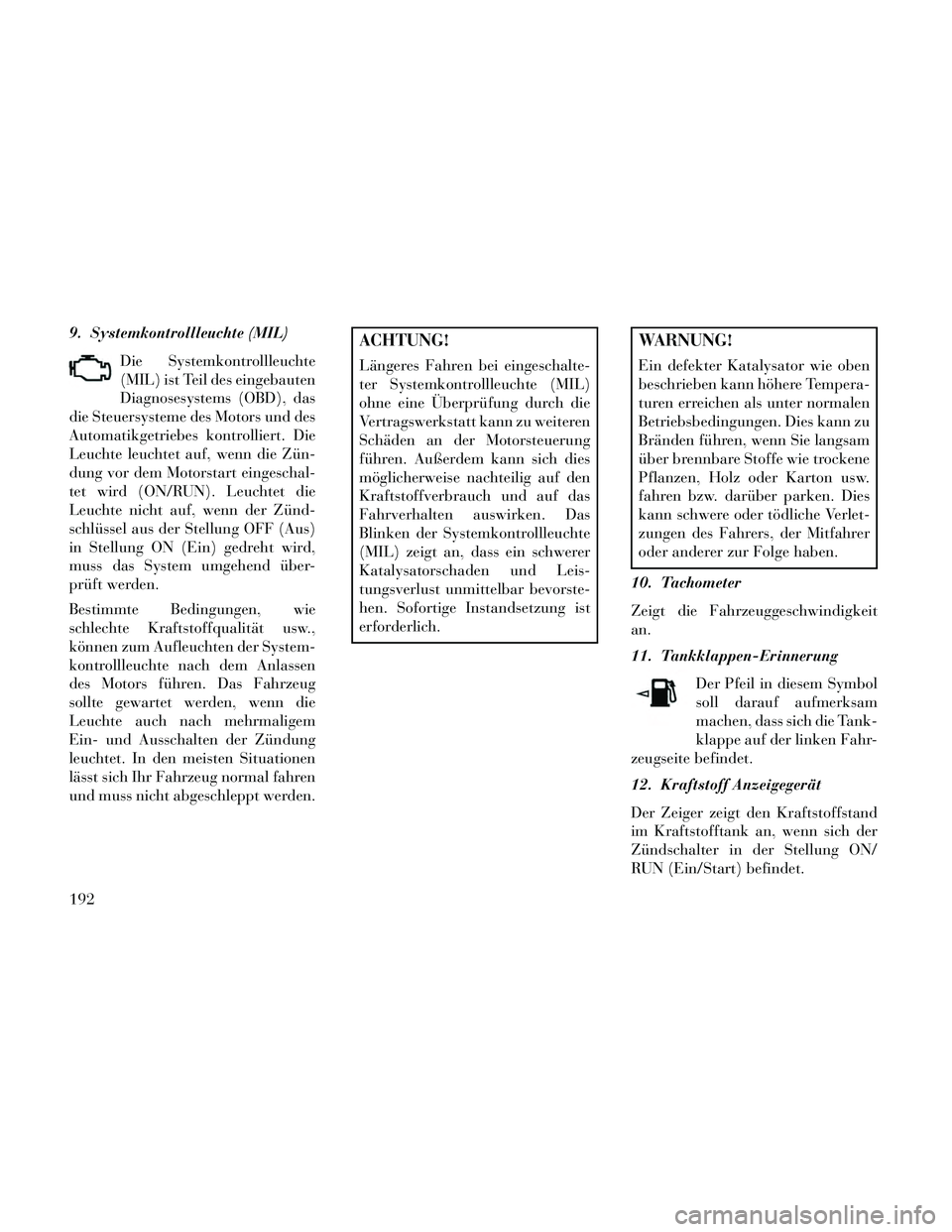 Lancia Thema 2014 Betriebsanleitung (in German) 9. Systemkontrollleuchte (MIL)Die Systemkontrollleuchte
(MIL) ist Teil des eingebauten
Diagnosesystems (OBD), das
die Steuersysteme des Motors und des
Automatikgetriebes kontrolliert. Die
Leuchte leuc Lancia Thema 2014 Betriebsanleitung (in German) 9. Systemkontrollleuchte (MIL)Die Systemkontrollleuchte
(MIL) ist Teil des eingebauten
Diagnosesystems (OBD), das
die Steuersysteme des Motors und des
Automatikgetriebes kontrolliert. Die
Leuchte leuc